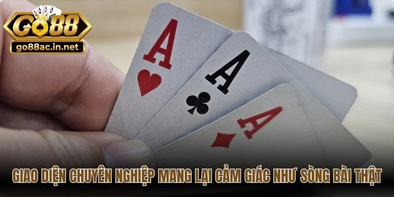 Giao diện đánh bài chuyên nghiệp mang lại cảm giác như sòng bài thật