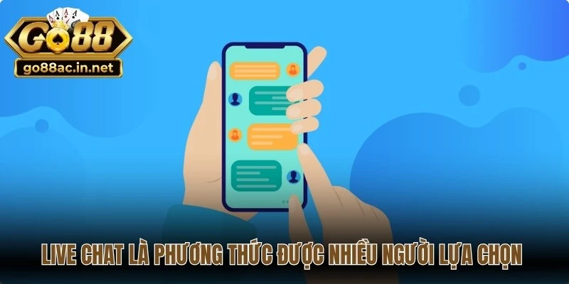 Live chat là phương thức được nhiều người lựa chọn khi cần liên hệ Go88
